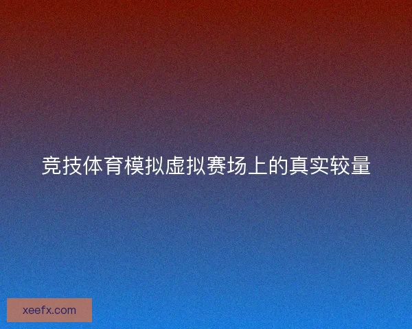 竞技体育模拟虚拟赛场上的真实较量