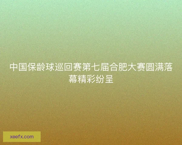 中国保龄球巡回赛第七届合肥大赛圆满落幕精彩纷呈
