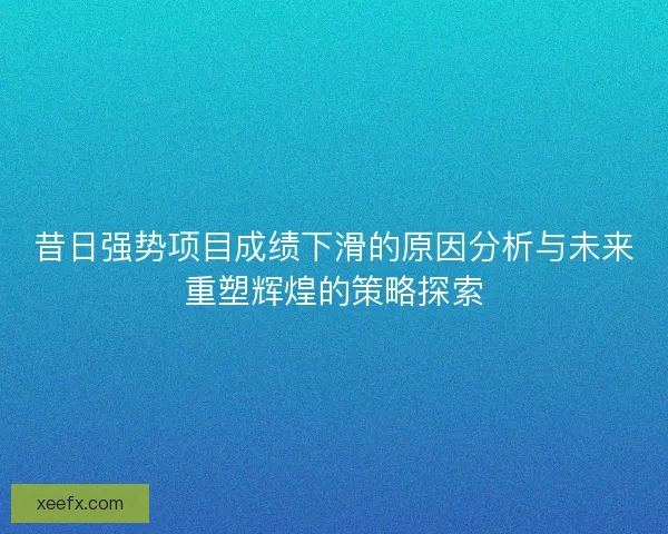 昔日强势项目成绩下滑的原因分析与未来重塑辉煌的策略探索