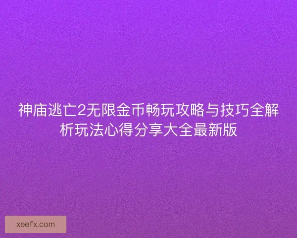 神庙逃亡2无限金币畅玩攻略与技巧全解析玩法心得分享大全最新版