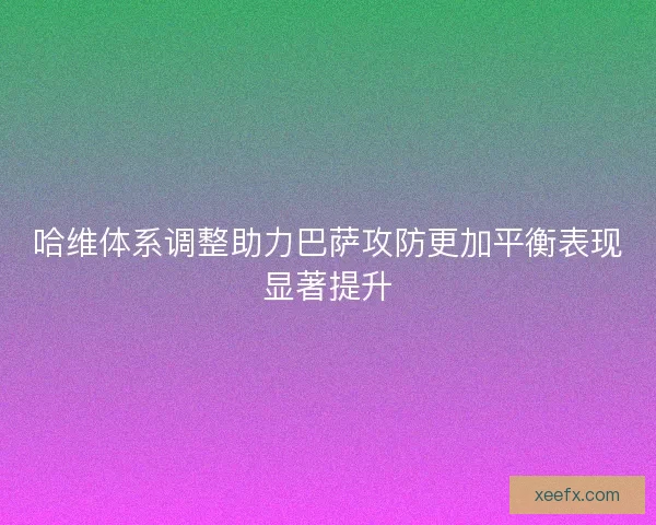 哈维体系调整助力巴萨攻防更加平衡表现显著提升