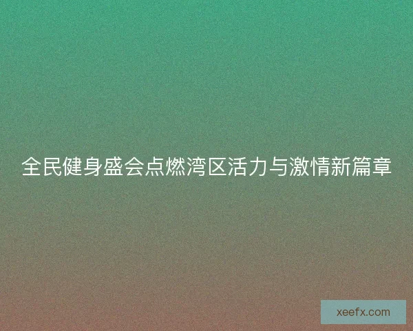 全民健身盛会点燃湾区活力与激情新篇章